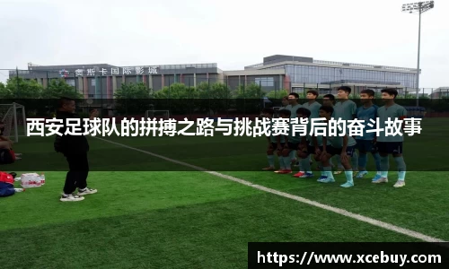 西安足球队的拼搏之路与挑战赛背后的奋斗故事